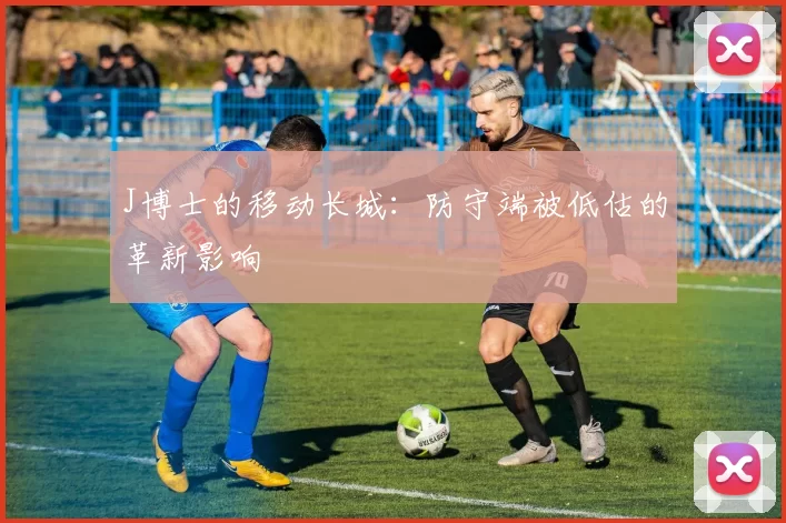 J博士的移动长城：防守端被低估的革新影响